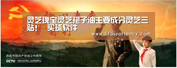 灵芝瑰宝灵芝孢子油主要成分灵芝三贴!-买球软件(图2) 买球软件
